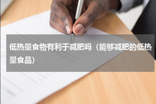 低热量食物有利于减肥吗（能够减肥的低热量食品）