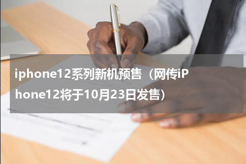 iphone12系列新机预售（网传iPhone12将于10月23日发售）