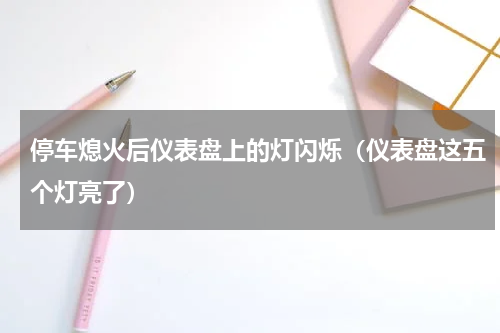 停车熄火后仪表盘上的灯闪烁（仪表盘这五个灯亮了）