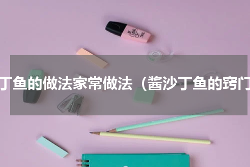 沙丁鱼的做法家常做法（酱沙丁鱼的窍门）