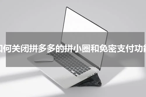 如何关闭拼多多的拼小圈和免密支付功能