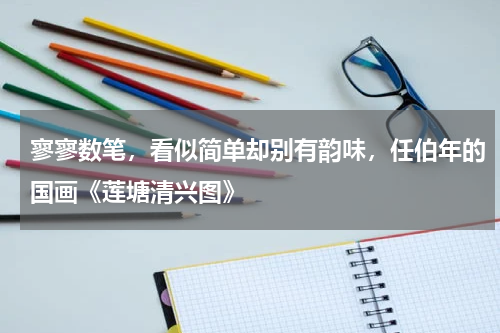 寥寥数笔，看似简单却别有韵味，任伯年的国画《莲塘清兴图》