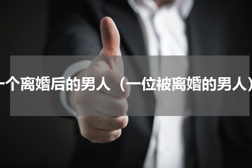 一个离婚后的男人（一位被离婚的男人）