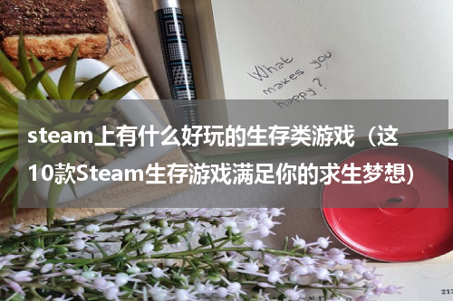 steam上有什么好玩的生存类游戏（这10款Steam生存游戏满足你的求生梦想）