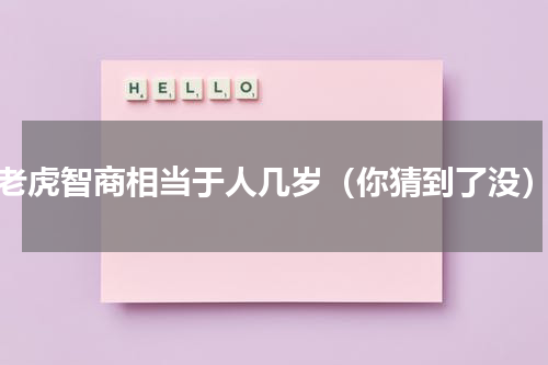 老虎智商相当于人几岁（你猜到了没）
