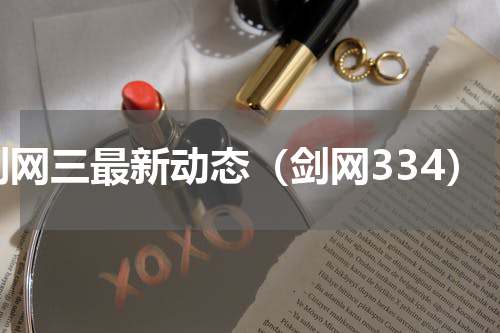 剑网三最新动态（剑网334）