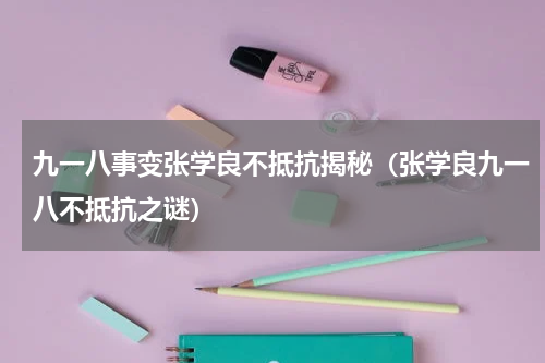 九一八事变张学良不抵抗揭秘（张学良九一八不抵抗之谜）