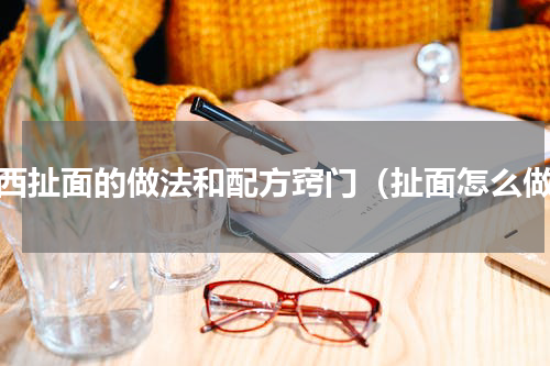 山西扯面的做法和配方窍门（扯面怎么做）
