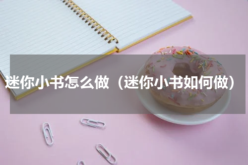 迷你小书怎么做（迷你小书如何做）