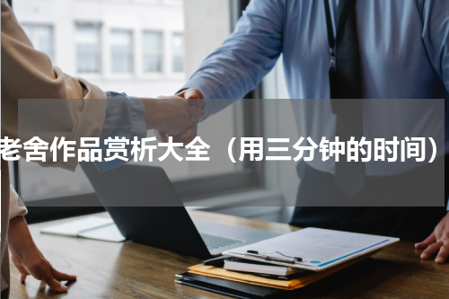 老舍作品赏析大全（用三分钟的时间）