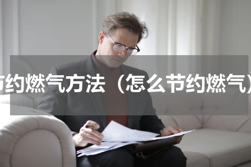 节约燃气方法（怎么节约燃气）
