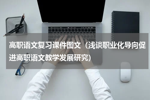 高职语文复习课件图文（浅谈职业化导向促进高职语文教学发展研究）