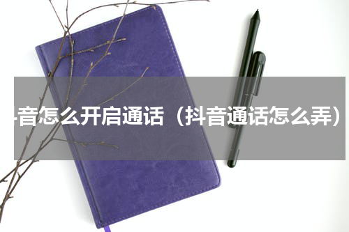 抖音怎么开启通话（抖音通话怎么弄）