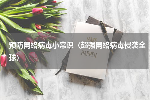 预防网络病毒小常识（超强网络病毒侵袭全球）