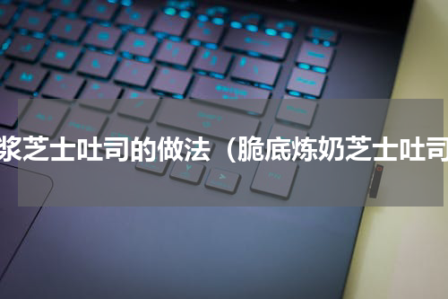 爆浆芝士吐司的做法（脆底炼奶芝士吐司）