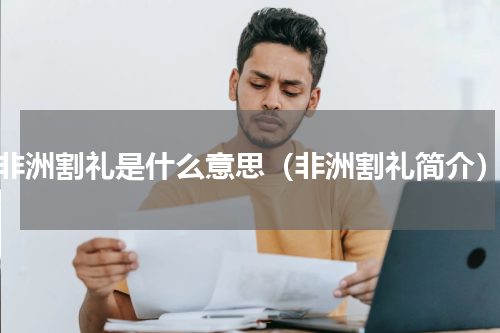 非洲割礼是什么意思（非洲割礼简介）