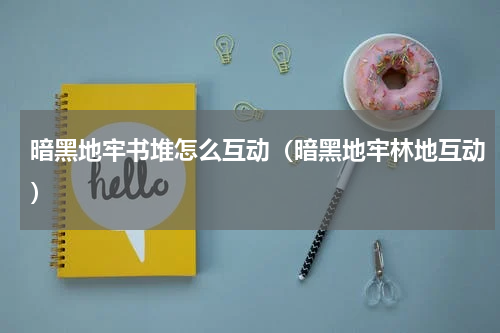 暗黑地牢书堆怎么互动（暗黑地牢林地互动）
