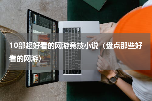 10部超好看的网游竞技小说（盘点那些好看的网游）