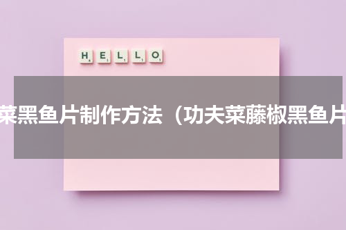 雪菜黑鱼片制作方法（功夫菜藤椒黑鱼片）