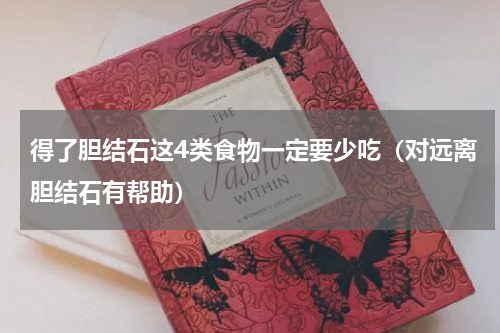 得了胆结石这4类食物一定要少吃（对远离胆结石有帮助）