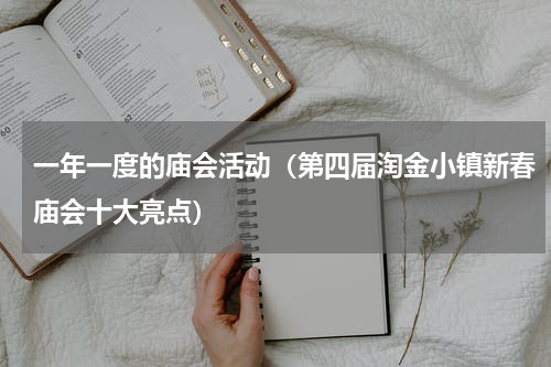 一年一度的庙会活动（第四届淘金小镇新春庙会十大亮点）