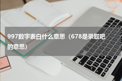 997数字表白什么意思（678是录取吧的意思）