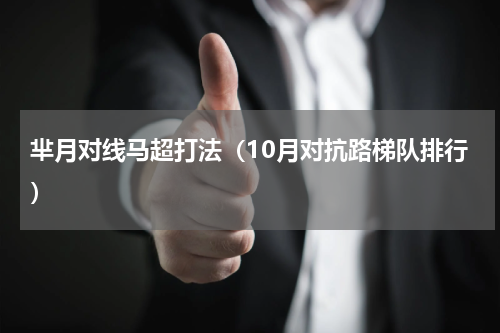 芈月对线马超打法（10月对抗路梯队排行）
