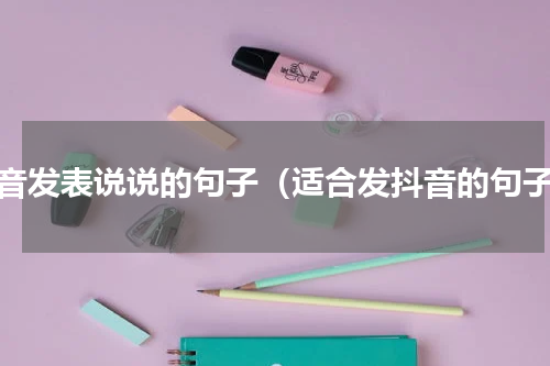 抖音发表说说的句子（适合发抖音的句子）