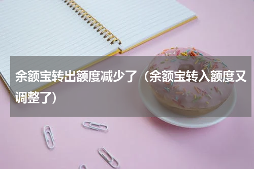 余额宝转出额度减少了（余额宝转入额度又调整了）