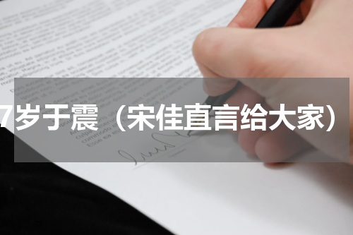 47岁于震（宋佳直言给大家）