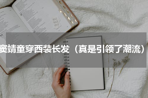 窦靖童穿西装长发（真是引领了潮流）