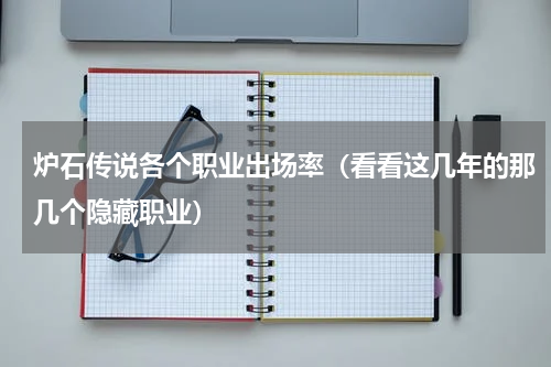 炉石传说各个职业出场率（看看这几年的那几个隐藏职业）