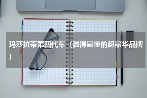 玛莎拉蒂第四代车（混得最惨的超豪华品牌）