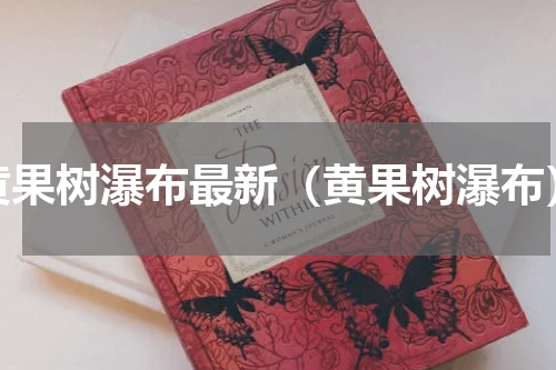 黄果树瀑布最新（黄果树瀑布）