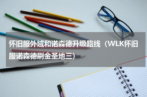 怀旧服外域和诺森德升级路线（WLK怀旧服诺森德刷金圣地三）