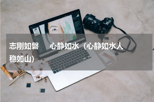 志刚如磐     心静如水（心静如水人稳如山）