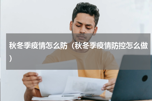 秋冬季疫情怎么防（秋冬季疫情防控怎么做）