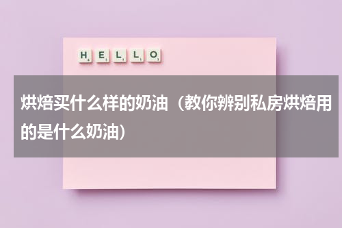 烘焙买什么样的奶油（教你辨别私房烘焙用的是什么奶油）