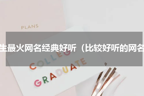 女生最火网名经典好听（比较好听的网名）