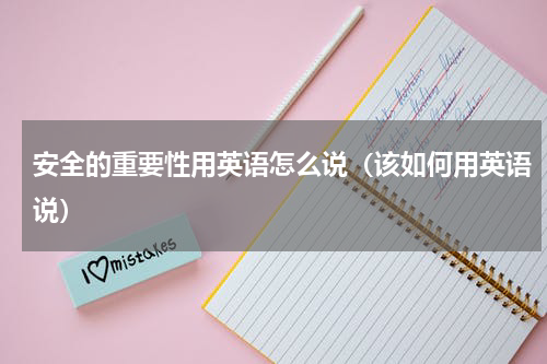 安全的重要性用英语怎么说（该如何用英语说）
