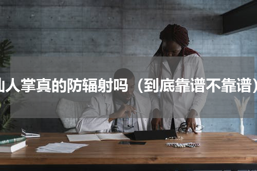 仙人掌真的防辐射吗（到底靠谱不靠谱）