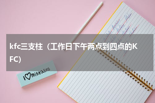 kfc三支柱（工作日下午两点到四点的KFC）