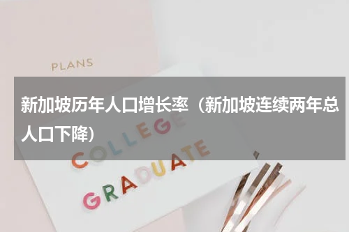 新加坡历年人口增长率（新加坡连续两年总人口下降）