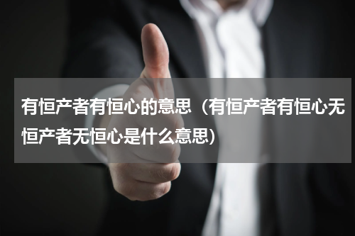 有恒产者有恒心的意思（有恒产者有恒心无恒产者无恒心是什么意思）
