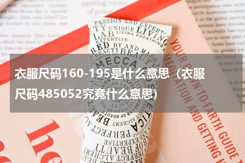 衣服尺码160-195是什么意思（衣服尺码485052究竟什么意思）