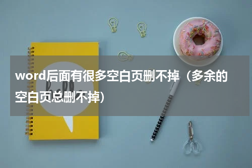 word后面有很多空白页删不掉（多余的空白页总删不掉）