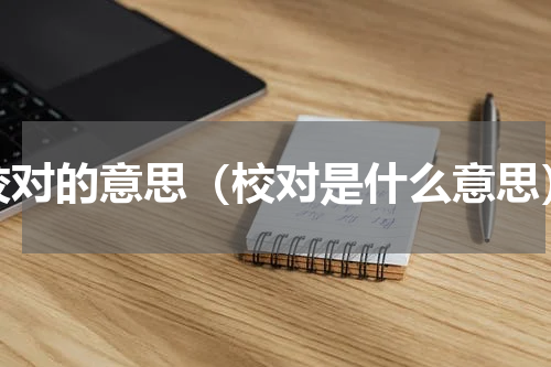 校对的意思（校对是什么意思）