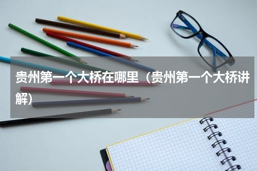 贵州第一个大桥在哪里（贵州第一个大桥讲解）