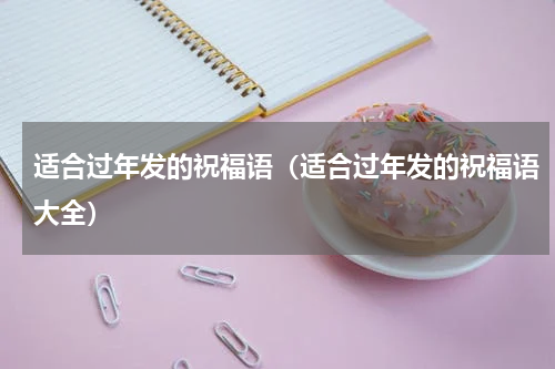 适合过年发的祝福语（适合过年发的祝福语大全）