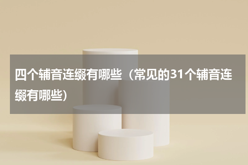 四个辅音连缀有哪些（常见的31个辅音连缀有哪些）